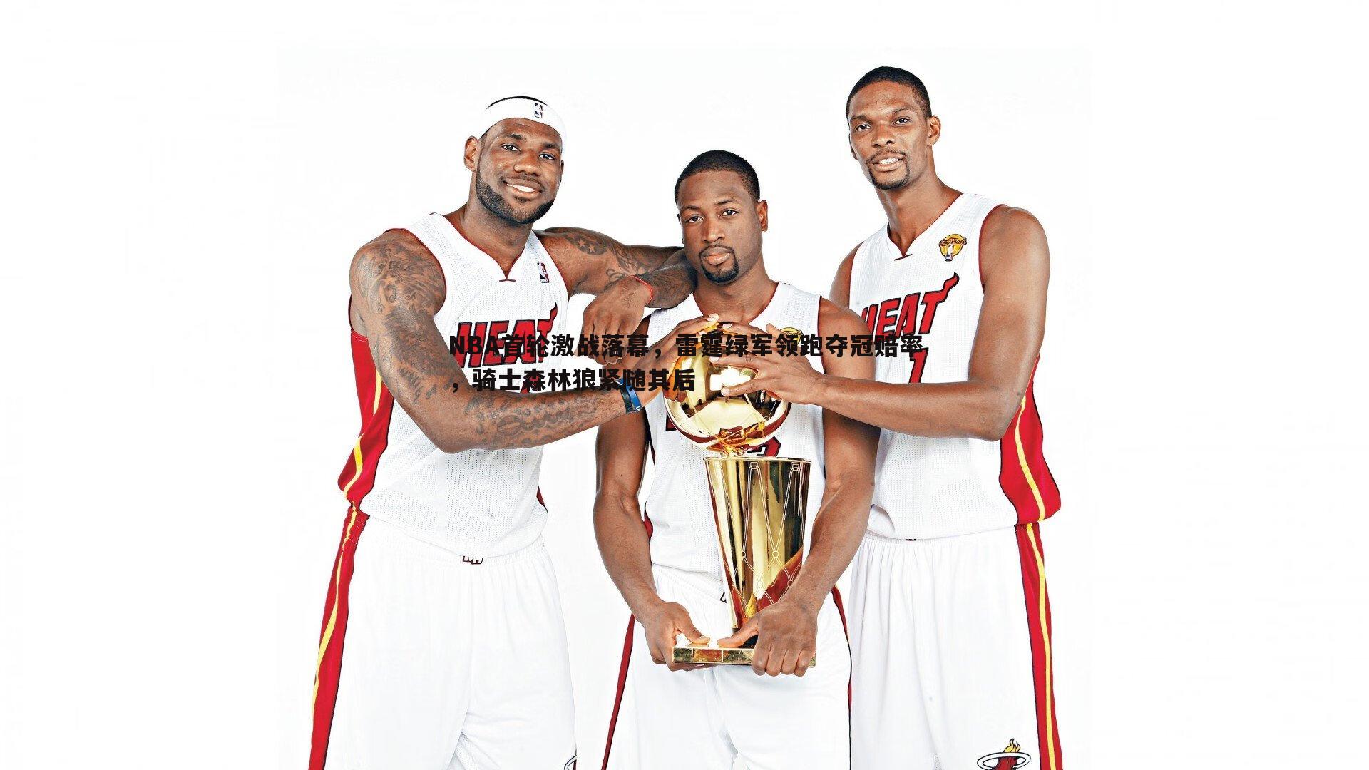NBA首轮激战落幕，雷霆绿军领跑夺冠赔率，骑士森林狼紧随其后