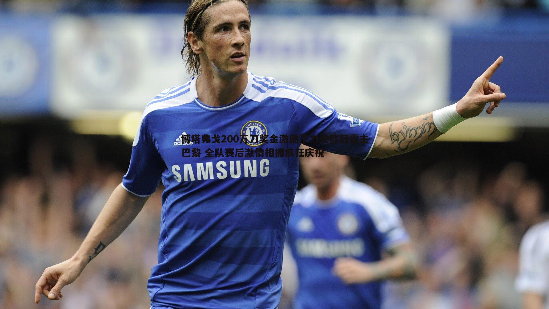 博塔弗戈200万刀奖金激励下力克欧冠霸主巴黎 全队赛后激情相拥疯狂庆祝