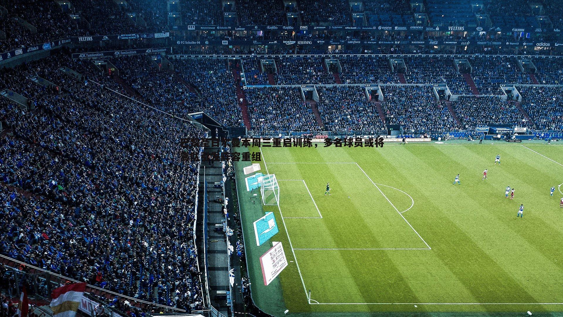 巴黎圣日尔曼本周三重启训练,多名球员或将离队引发阵容重组