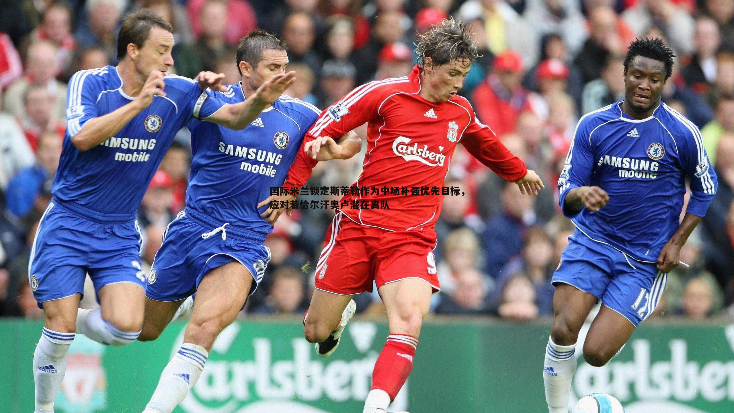 国际米兰锁定斯蒂勒作为中场补强优先目标,应对若恰尔汗奥卢潜在离队