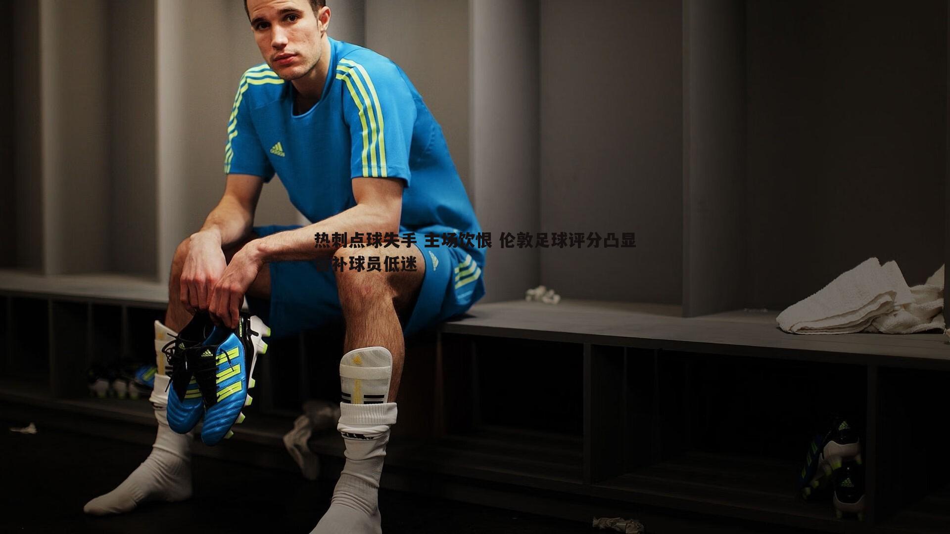 热刺点球失手 主场饮恨 伦敦足球评分凸显替补球员低迷